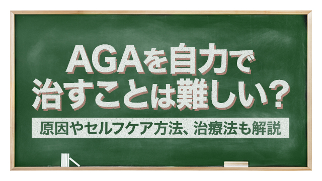 AGAを自力で治すことは難しい？原因やセルフケア方法、治療法も解説